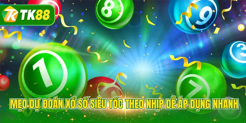 Mẹo dự đoán Xổ Số Siêu Tốc theo nhịp dễ áp dụng nhanh