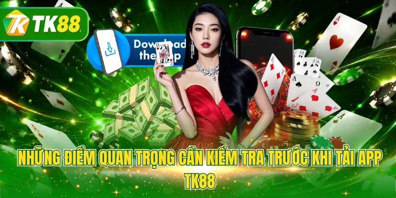 Những điểm quan trọng cần kiểm tra trước khi tải app TK88